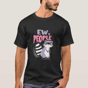 Ew People Racoon Introvert Sarcastic T-Shirt