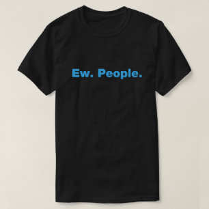 Ew. People. T-Shirt