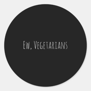 Ew, Vegetarians Funny Gift For Meat Lover And Bbq  Classic Round Sticker