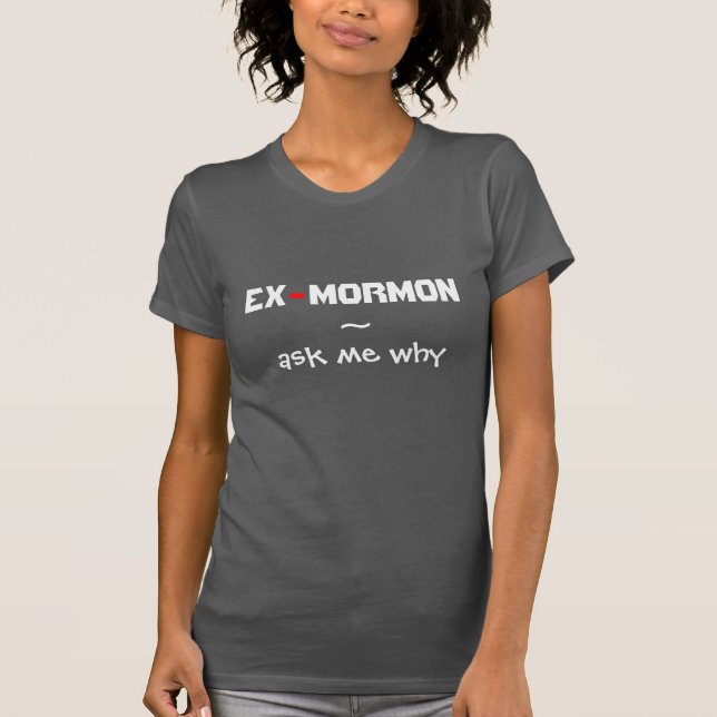 Ex-Mormon ~ Ask me why T-Shirt (Front)