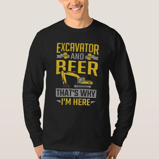 Excavator & Beer That's Why I'm Here Construction  T-Shirt (Front)