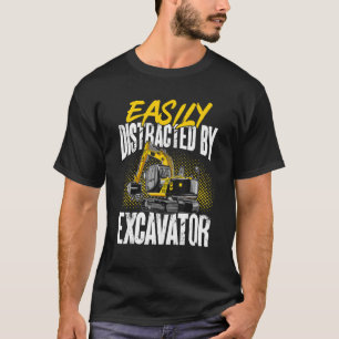 Excavator Construction easily distracted by Excav T-Shirt