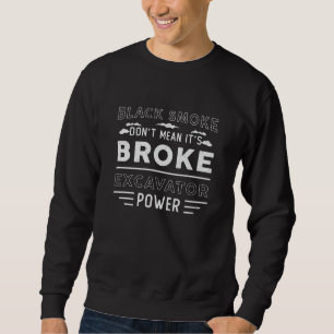 Excavator Don't Mean It's Broke Dig Construction Sweatshirt
