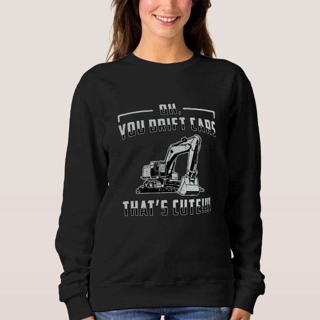 Excavator Drift Cars Cute Dig Construction Worker Sweatshirt (Front)