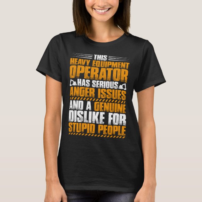 Excavator Driver Anger Issues Heavy Equipment Oper T-Shirt (Front)