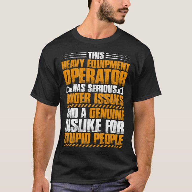 Excavator Driver Anger Issues Heavy Equipment Oper T-Shirt (Front)