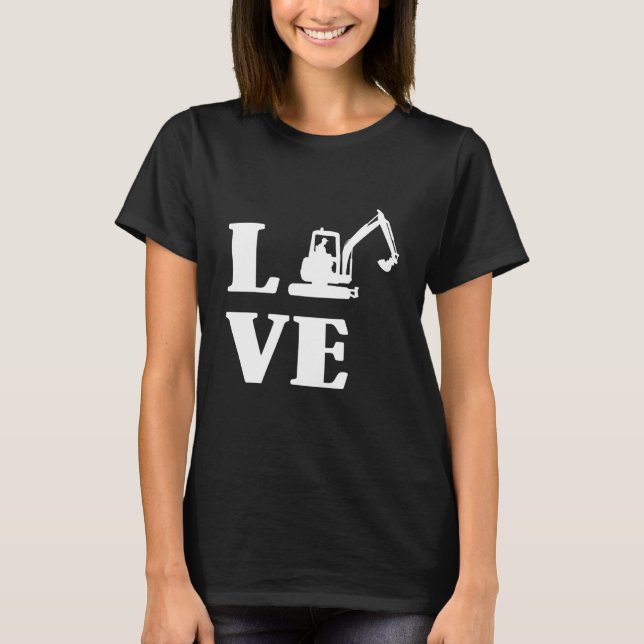 Excavator Driver Construction Building Workers Lov T-Shirt (Front)