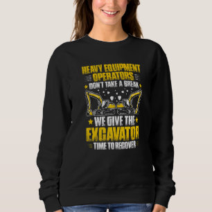 Excavator Driver Time To Recover Heavy Equipment O Sweatshirt