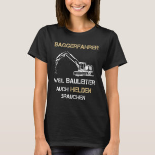 Excavator Drivers Because Builders Also Need Heroe T-Shirt