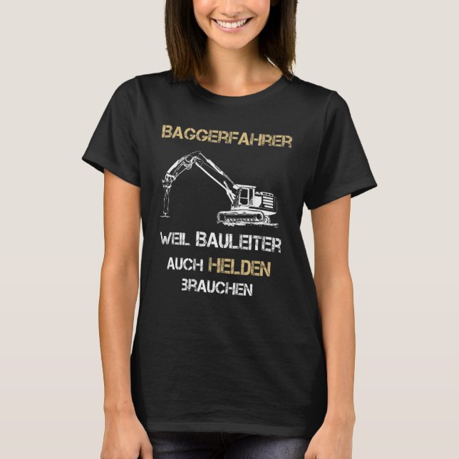 Excavator Drivers Because Builders Also Need Heroe T-Shirt (Front)
