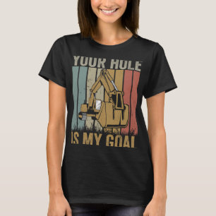 Excavator Ex Your hole is my goal funny excavator  T-Shirt