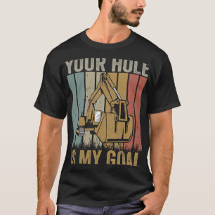 Excavator Ex Your hole is my goal funny excavator T-Shirt