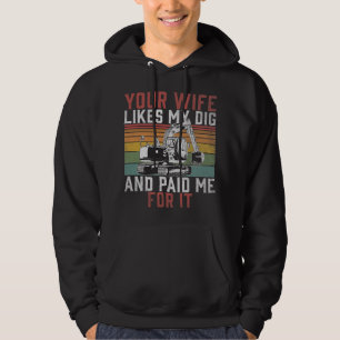 Excavator Ex Your Wife Likes My Dig Construction W Hoodie