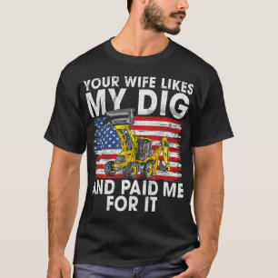 Excavator Ex Your Wife Likes My Dig Construction W T-Shirt