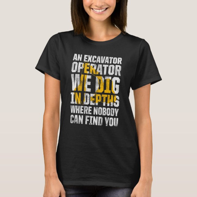 Excavator Operator For Excavator Driver Backhoe Op T-Shirt (Front)