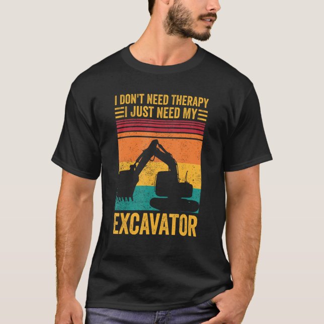 Excavator Operator HEO Don t Need Therapy Need Exc T-Shirt (Front)