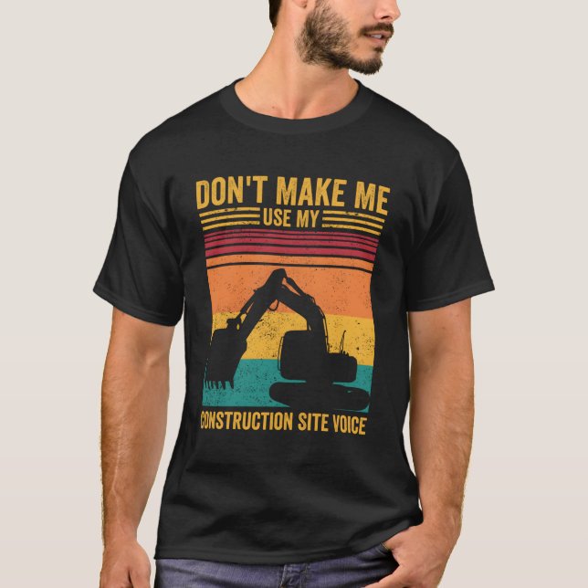 Excavator Operator Heo Don'T Make Construction Sit T-Shirt (Front)