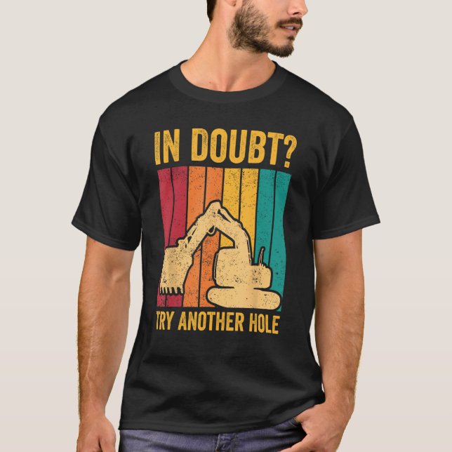 Excavator Operator HEO In Doubt Try Another Hole T-Shirt (Front)