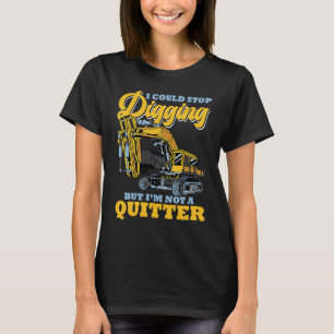 Excavator Operator Stop Digging T-Shirt