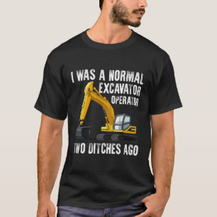 Excavator Operator Two Ditches Ago Funny Heavy Equ T-Shirt