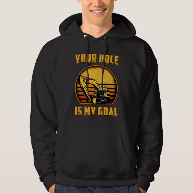 Excavator Your Hole Is My Goal Construction Worker Hoodie (Front)