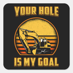 Excavator Your Hole Is My Goal Construction Worker Square Sticker