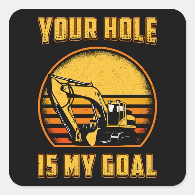 Excavator Your Hole Is My Goal Construction Worker Square Sticker (Front)