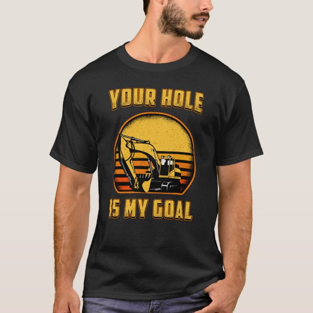 Excavator Your Hole Is My Goal Construction Worker T-Shirt (Front)