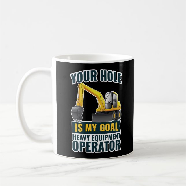 Excavator Your Hole Is My Goal Heavy Equipment Coffee Mug (Left)