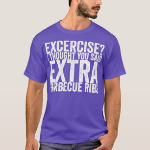 Excercise I Thought You Said Extra Barbecue Ribs T-Shirt