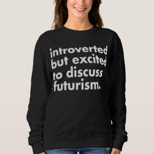 Excited to Discuss Futurism Scifi Utopia Positive Sweatshirt