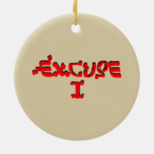 Excuse I Ceramic Ornament