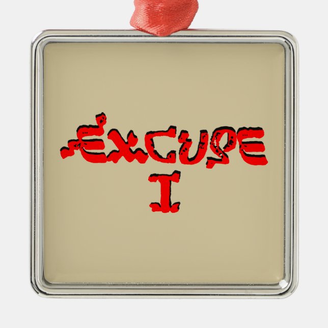 Excuse I Metal Ornament (Front)