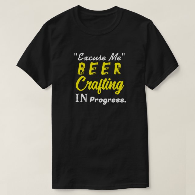"Excuse Me" Beer Crafting in Progress Y T-Shirt (Design Front)