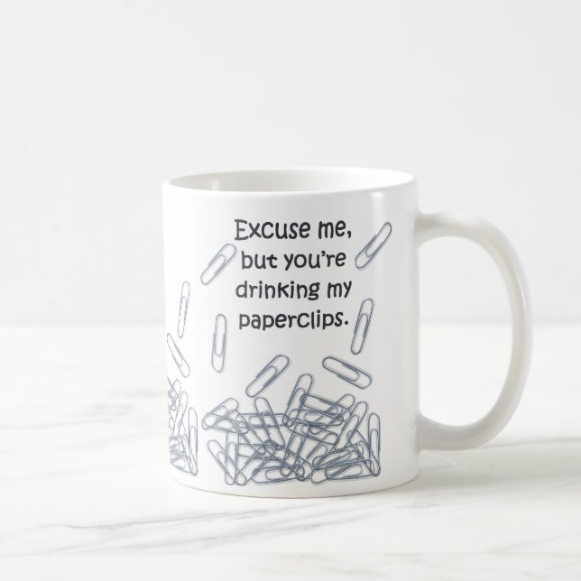 "Excuse me, but you're drinking my paperclips" Mug (Right)