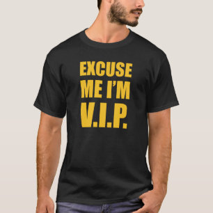 Excuse Me I'm V.I.P. T-Shirt