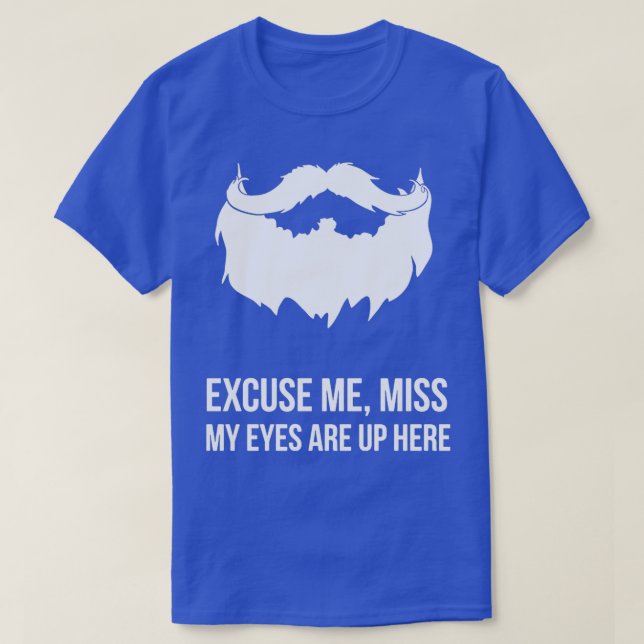 Excuse Me Miss My Eyes Are Up Here Funny Beard Des T-Shirt (Design Front)