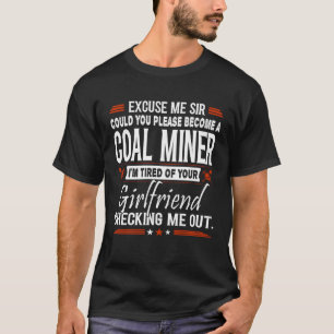 Excuse Me Sir Please Become Coal Miner T-Shirt