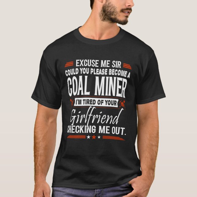 Excuse Me Sir Please Become Coal Miner T-Shirt (Front)