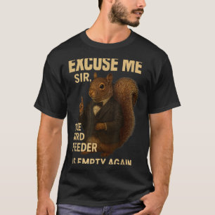 Excuse Me The Bird Feeder Is Empty Again Funny Squ T-Shirt