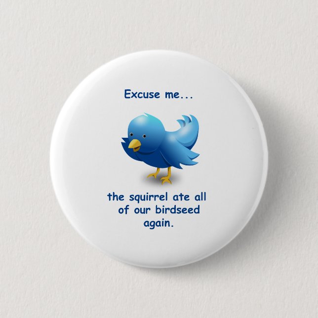 Excuse me....the squirrel ate all of our birdseed 2 inch round button (Front)