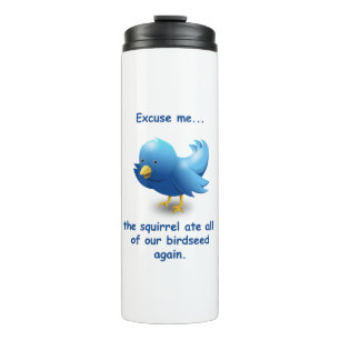 Excuse me....the squirrel ate all of our birdseed thermal tumbler