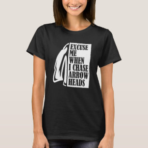 Excuse Me When I Chase Arrowheads Flint Arrowhead  T-Shirt