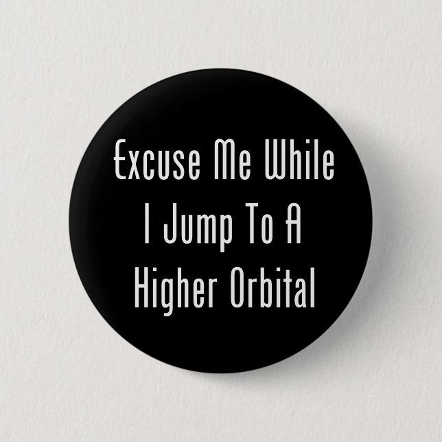 Excuse Me While I Jump To A Higher Orbital 2 Inch Round Button (Front)