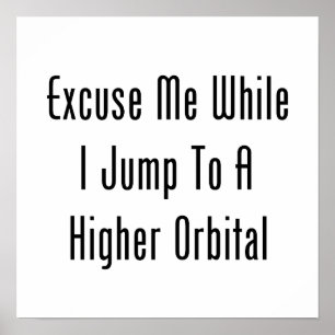 Excuse Me While I Jump To A Higher Orbital Poster
