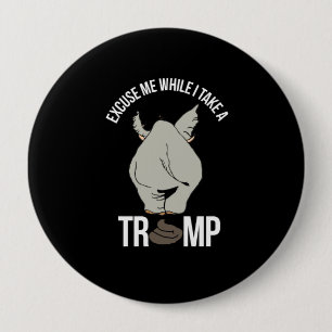 Excuse me while I take a Trump -- Anti-Trump - 4 Inch Round Button