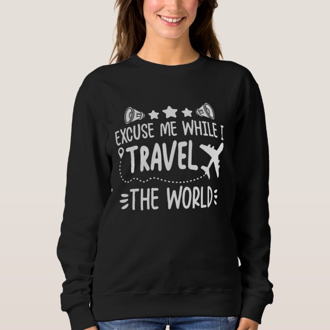Excuse Me While I Travel The World Traveller Sweatshirt (Front)