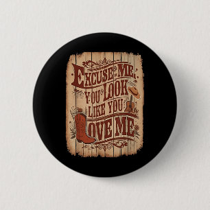 Excuse Me, You Look Like You Love Me Western 2 Inch Round Button