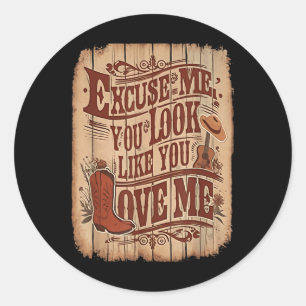 Excuse Me, You Look Like You Love Me Western  Classic Round Sticker