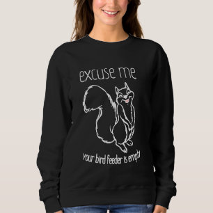 Excuse Me Your Bird Feeder Is Empty Funny Chipmunk Sweatshirt